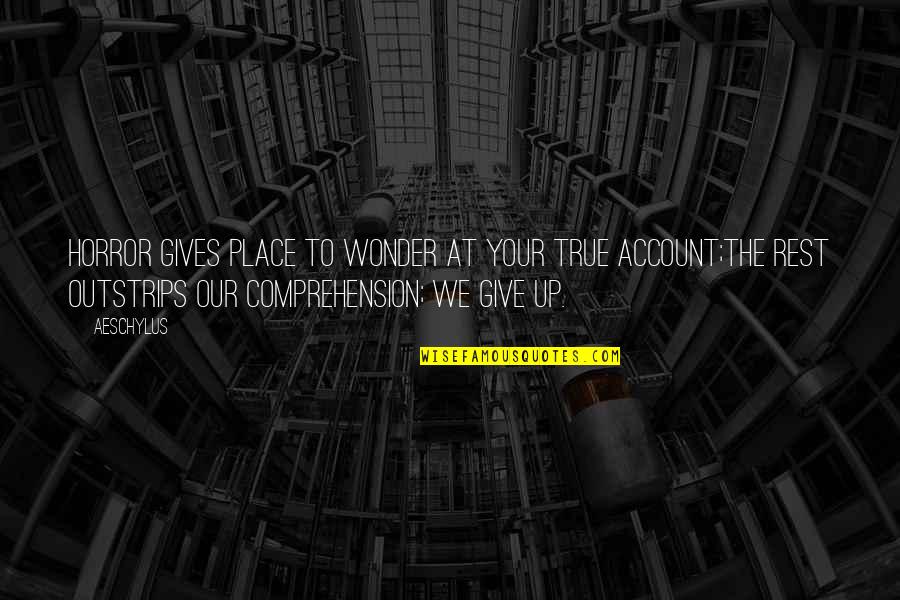 Capitalized Inside Quotes By Aeschylus: Horror gives place to wonder at your true Capitalized Inside Quotes By Aeschylus: Horror gives place to wonder at your true
