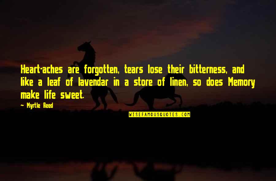 Capitalizing On Strengths Quotes By Myrtle Reed: Heart-aches are forgotten, tears lose their bitterness, and