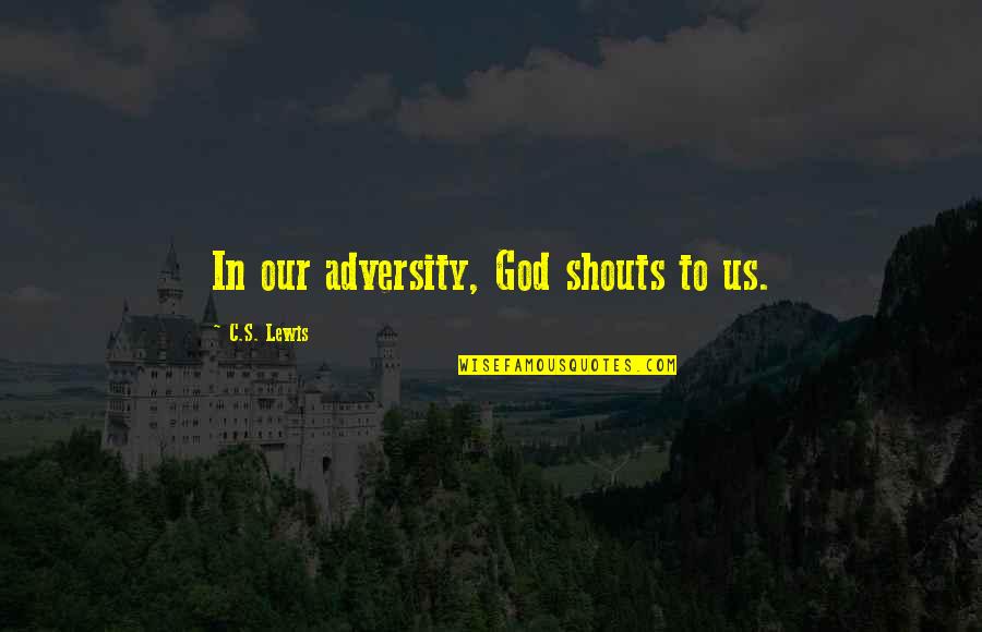 Capitalizing Quotes By C.S. Lewis: In our adversity, God shouts to us. Capitalizing Quotes By C.S. Lewis: In our adversity, God shouts to us.