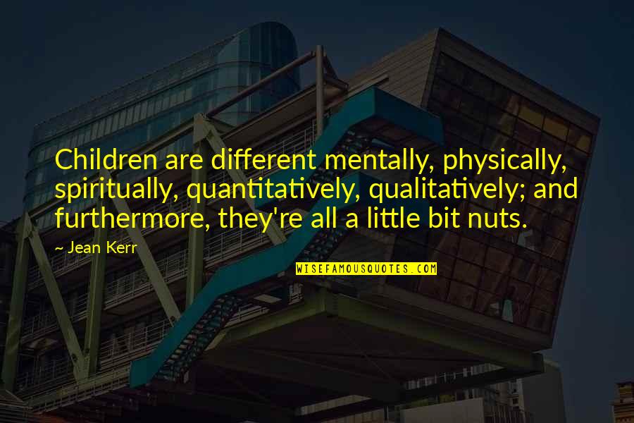 Capitals Quotes By Jean Kerr: Children are different mentally, physically, spiritually, quantitatively, qualitatively; Capitals Quotes By Jean Kerr: Children are different mentally, physically, spiritually, quantitatively, qualitatively;