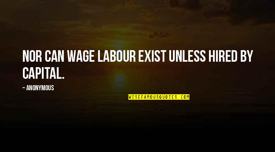 Capital'sglobal Quotes By Anonymous: Nor can wage labour exist unless hired by