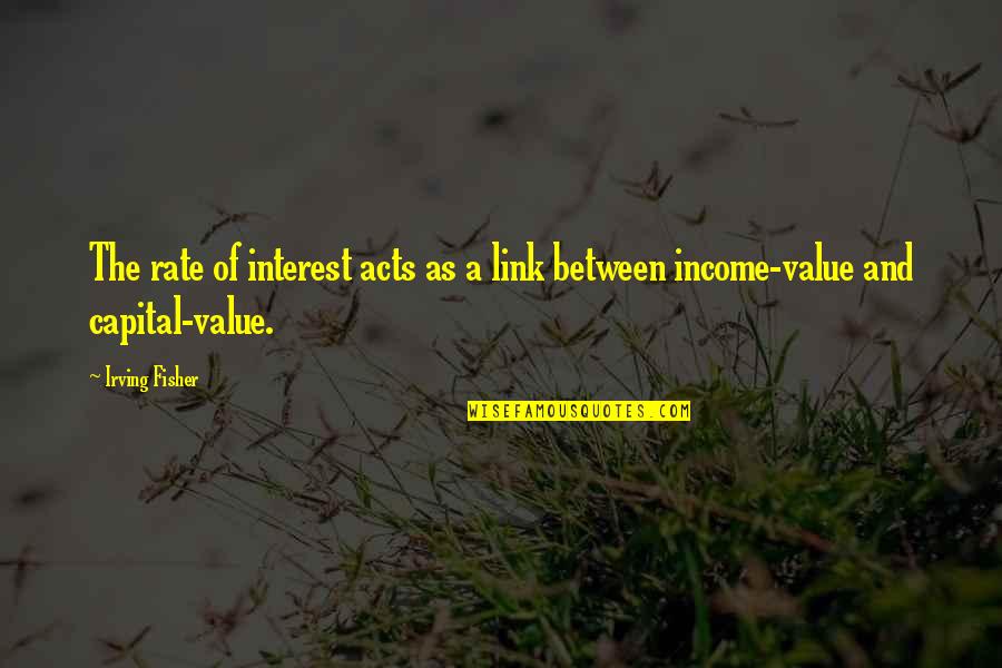 Capital'sglobal Quotes By Irving Fisher: The rate of interest acts as a link