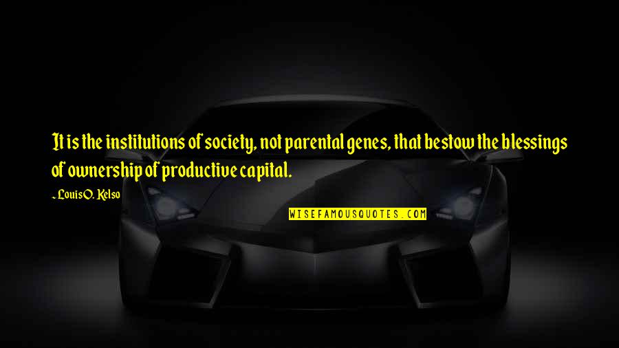 Capital'sglobal Quotes By Louis O. Kelso: It is the institutions of society, not parental Capital'sglobal Quotes By Louis O. Kelso: It is the institutions of society, not parental