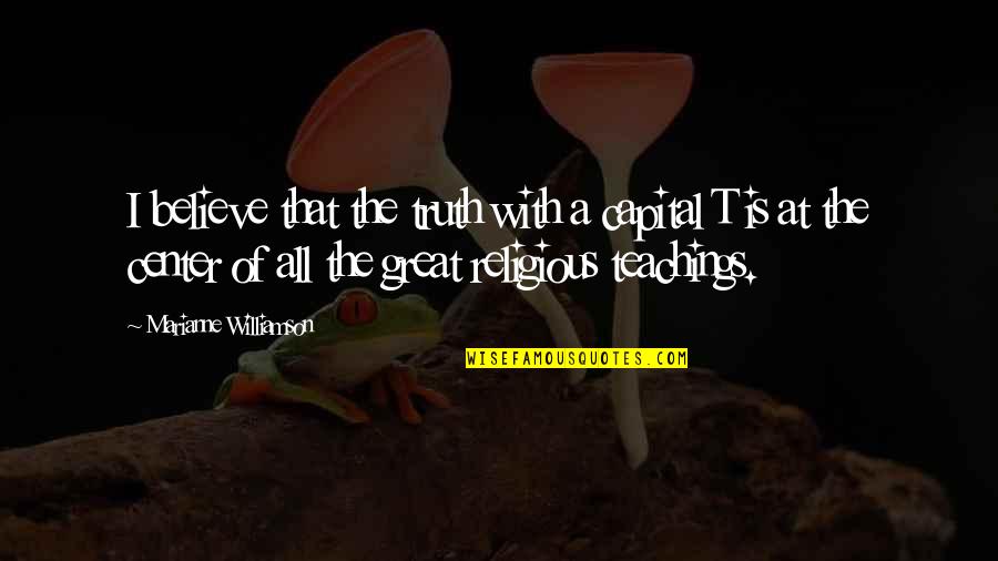 Capital'sglobal Quotes By Marianne Williamson: I believe that the truth with a capital Capital'sglobal Quotes By Marianne Williamson: I believe that the truth with a capital