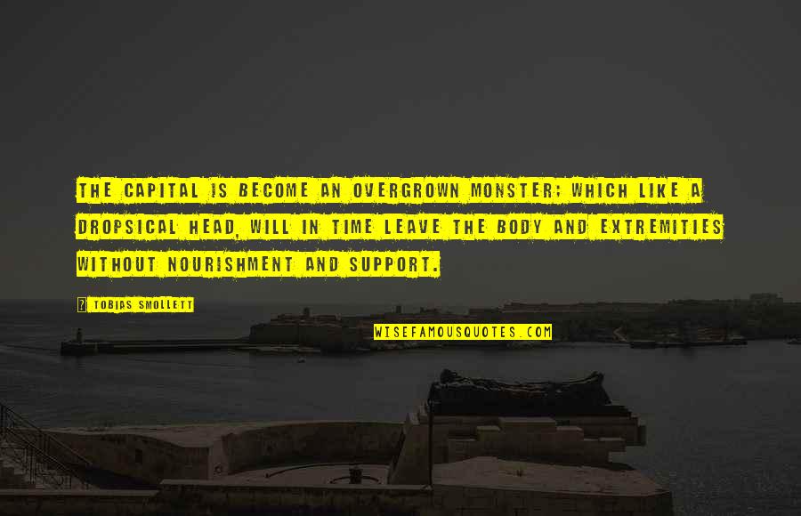 Capital'sglobal Quotes By Tobias Smollett: The capital is become an overgrown monster; which Capital'sglobal Quotes By Tobias Smollett: The capital is become an overgrown monster; which