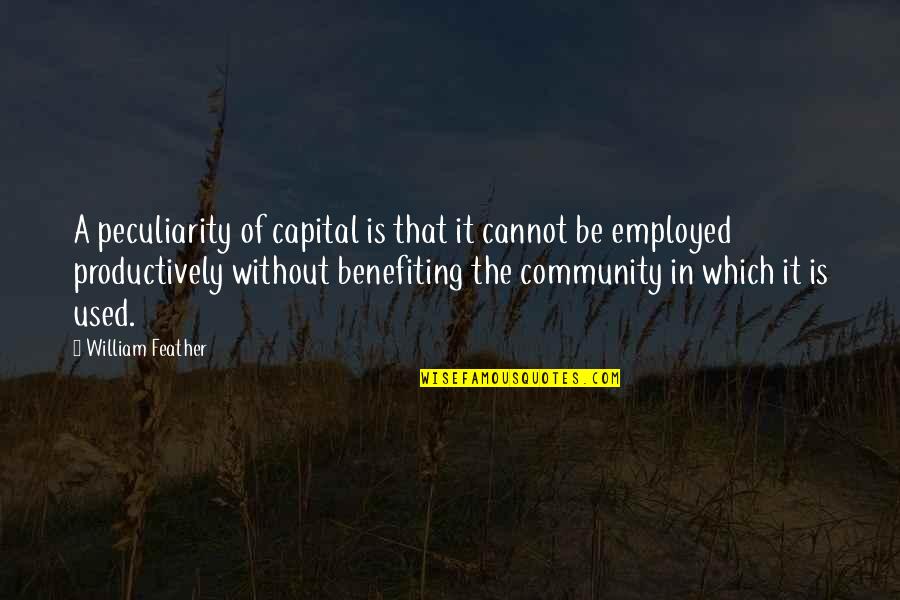 Capital'sglobal Quotes By William Feather: A peculiarity of capital is that it cannot Capital'sglobal Quotes By William Feather: A peculiarity of capital is that it cannot