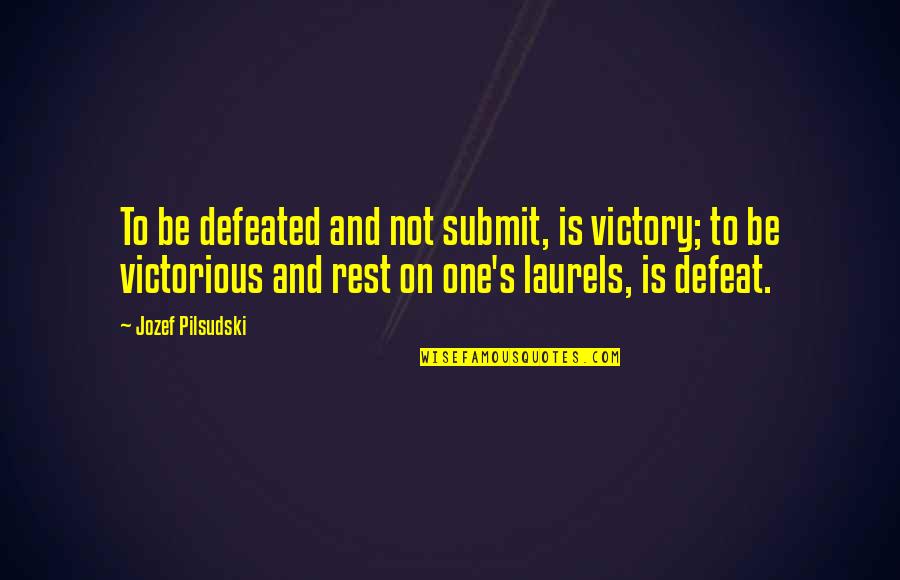 Capitan Quotes By Jozef Pilsudski: To be defeated and not submit, is victory; Capitan Quotes By Jozef Pilsudski: To be defeated and not submit, is victory;