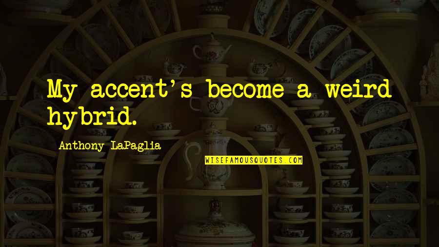 Capitanes De Arena Quotes By Anthony LaPaglia: My accent's become a weird hybrid. Capitanes De Arena Quotes By Anthony LaPaglia: My accent's become a weird hybrid.