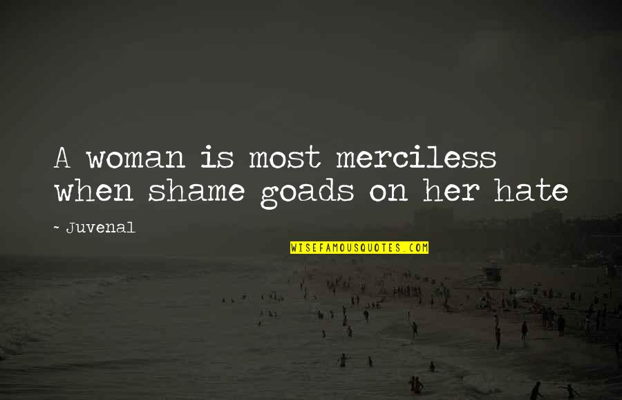Capitanesca Quotes By Juvenal: A woman is most merciless when shame goads