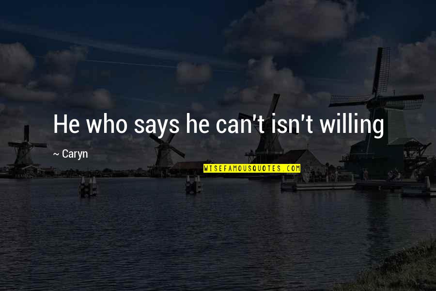Capitani Series Quotes By Caryn: He who says he can't isn't willing
