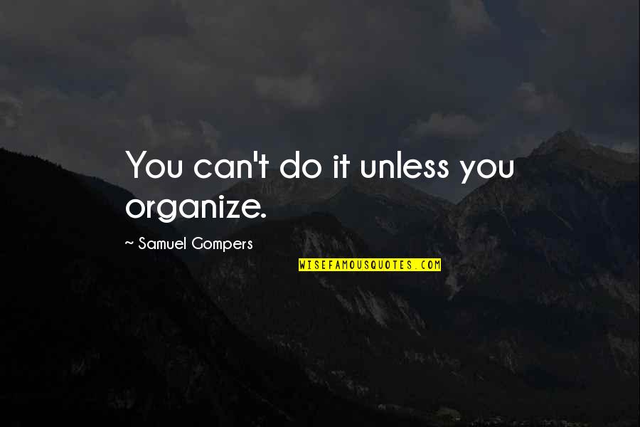 Capitao Falcao Quotes By Samuel Gompers: You can't do it unless you organize.