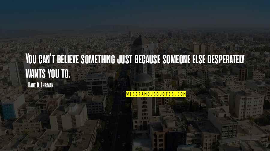 Capitare Capo Quotes By Bart D. Ehrman: You can't believe something just because someone else