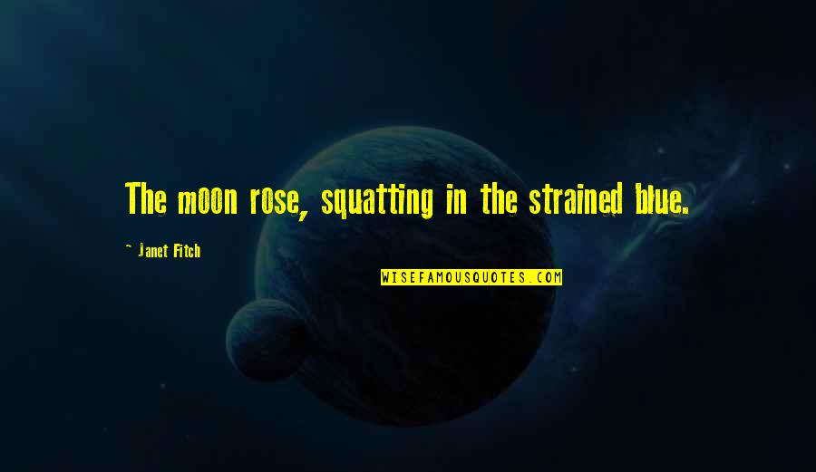 Capitare Capo Quotes By Janet Fitch: The moon rose, squatting in the strained blue. Capitare Capo Quotes By Janet Fitch: The moon rose, squatting in the strained blue.