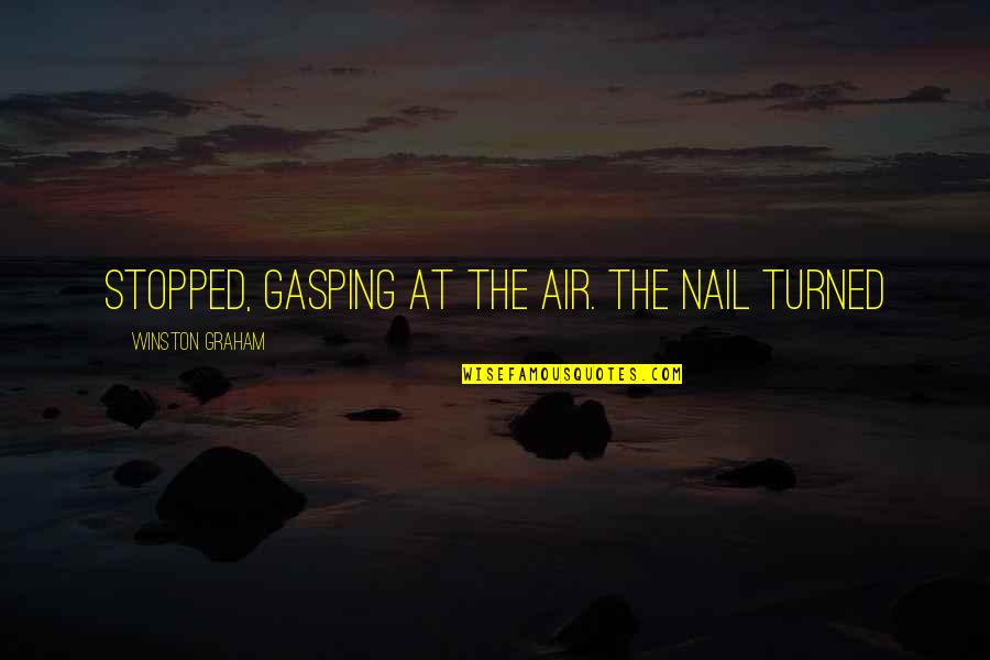 Capitate Quotes By Winston Graham: stopped, gasping at the air. The nail turned