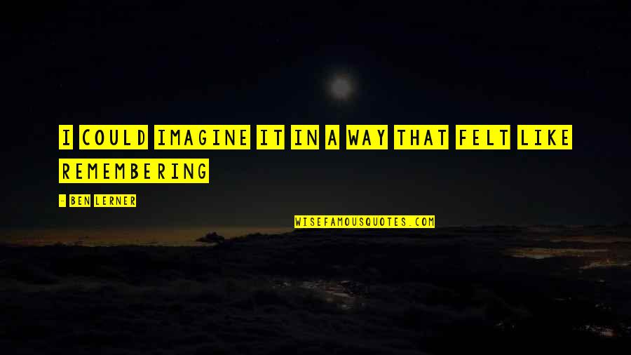 Capitaux En Quotes By Ben Lerner: I could imagine it in a way that