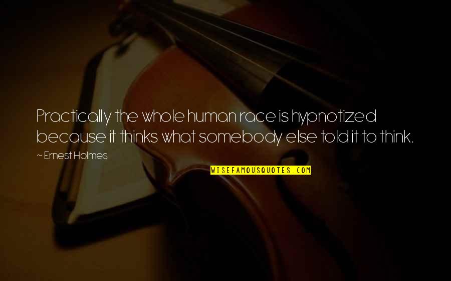 Capitello Winery Quotes By Ernest Holmes: Practically the whole human race is hypnotized because