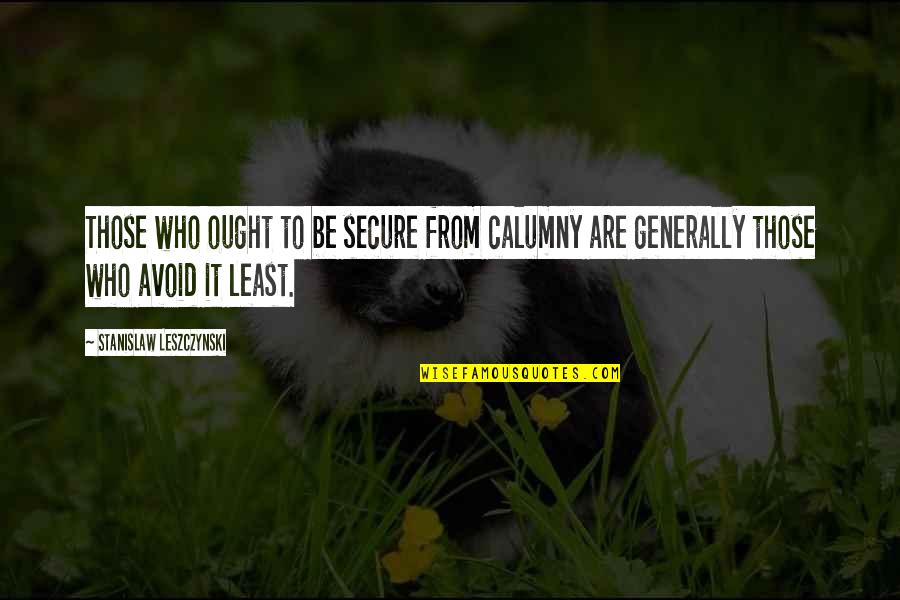Capitial Punishment Quotes By Stanislaw Leszczynski: Those who ought to be secure from calumny Capitial Punishment Quotes By Stanislaw Leszczynski: Those who ought to be secure from calumny