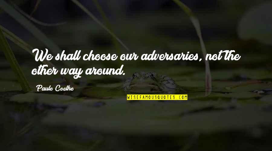 Capitnet Quotes By Paulo Coelho: We shall choose our adversaries, not the other Capitnet Quotes By Paulo Coelho: We shall choose our adversaries, not the other