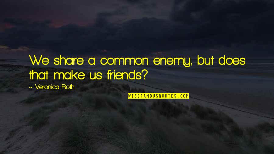 Capitnet Quotes By Veronica Roth: We share a common enemy, but does that Capitnet Quotes By Veronica Roth: We share a common enemy, but does that