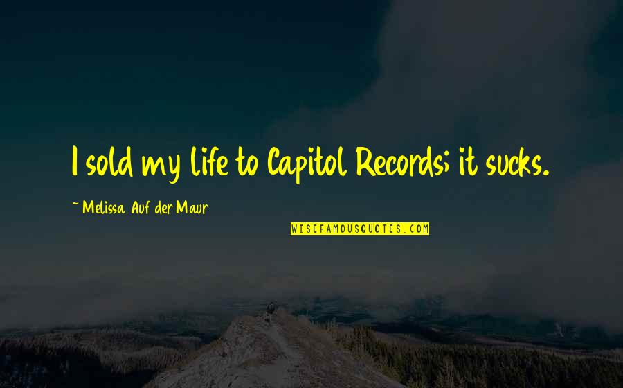 Capitol Records Quotes By Melissa Auf Der Maur: I sold my life to Capitol Records; it Capitol Records Quotes By Melissa Auf Der Maur: I sold my life to Capitol Records; it