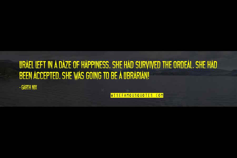Capitolul 1 Quotes By Garth Nix: Lirael left in a daze of happiness. She Capitolul 1 Quotes By Garth Nix: Lirael left in a daze of happiness. She