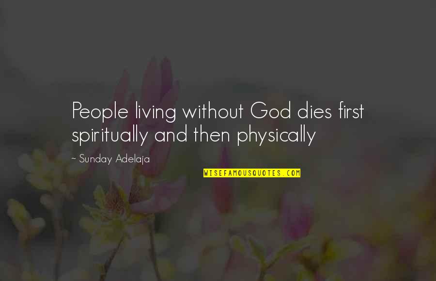 Capitu Quotes By Sunday Adelaja: People living without God dies first spiritually and
