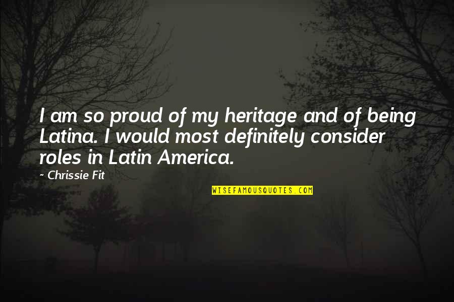 Capitulacion De Santa Fe Quotes By Chrissie Fit: I am so proud of my heritage and