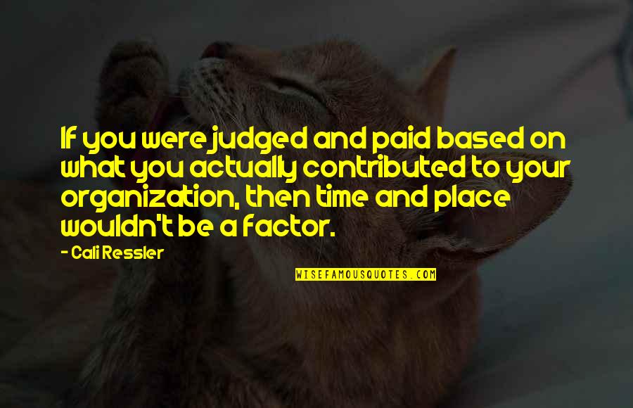 Capitularton Quotes By Cali Ressler: If you were judged and paid based on