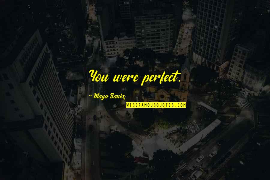 Capitularton Quotes By Maya Banks: You were perfect.