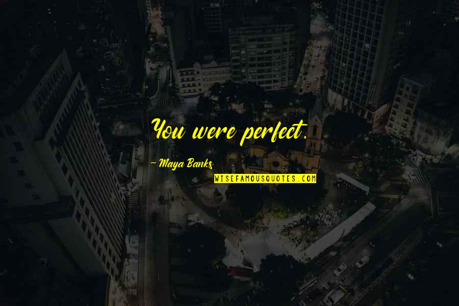 Capitularton Quotes By Maya Banks: You were perfect. Capitularton Quotes By Maya Banks: You were perfect.