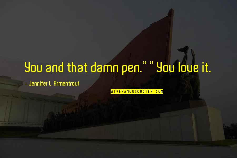 Capitulates Quotes By Jennifer L. Armentrout: You and that damn pen.""You love it.