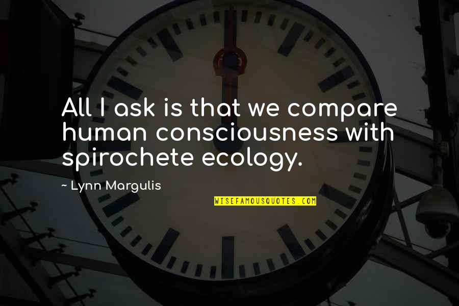 Capitulating Quotes By Lynn Margulis: All I ask is that we compare human