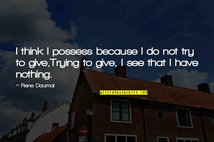 Capitulating Quotes By Rene Daumal: I think I possess because I do not