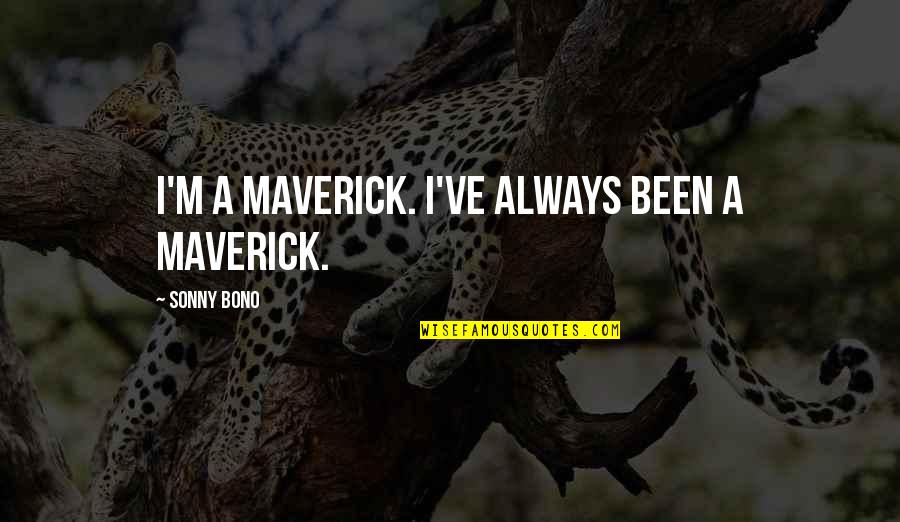 Capitulating Quotes By Sonny Bono: I'm a maverick. I've always been a maverick.