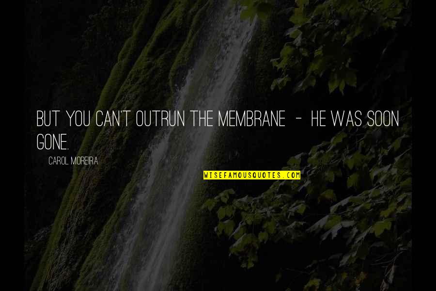 Capitulations Of Ottoman Quotes By Carol Moreira: But you can't outrun the membrane - he