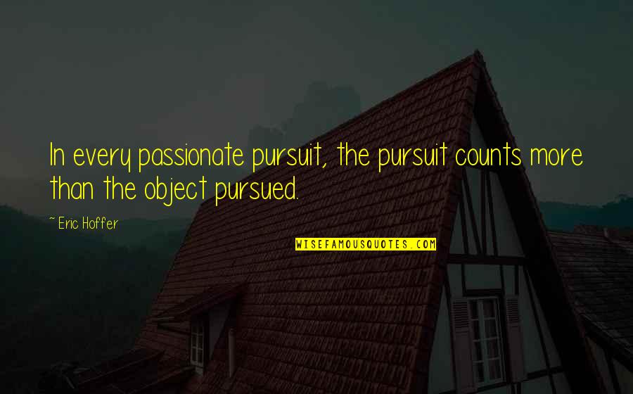 Capitulations Of Santa Fe Quotes By Eric Hoffer: In every passionate pursuit, the pursuit counts more
