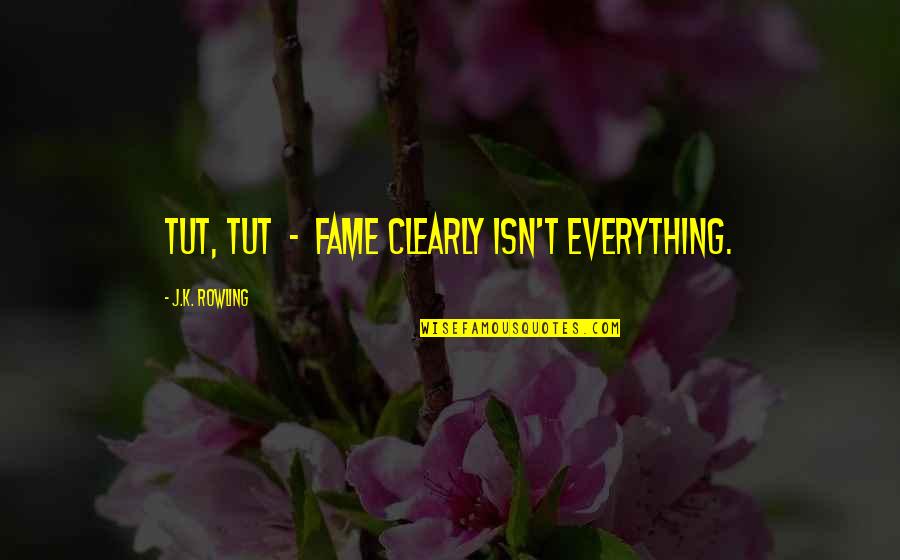 Capitulations Quotes By J.K. Rowling: Tut, tut - fame clearly isn't everything.