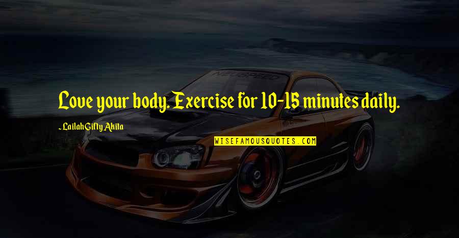 Capitulations Quotes By Lailah Gifty Akita: Love your body. Exercise for 10-15 minutes daily.