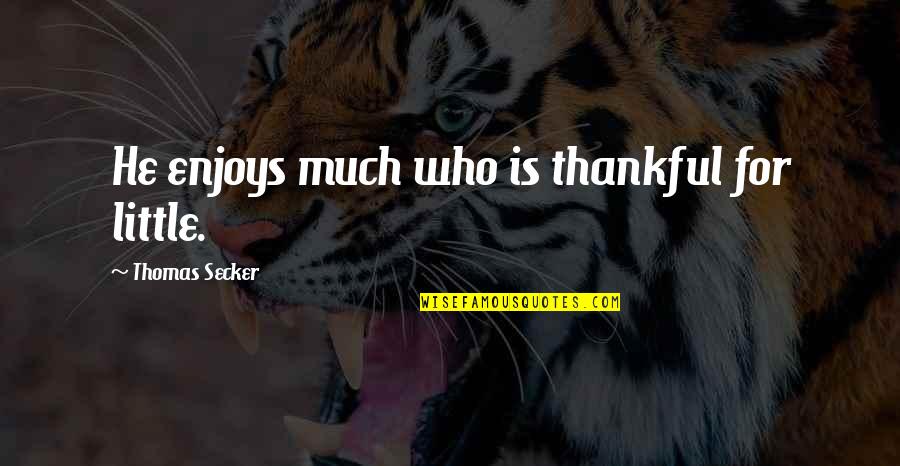 Capizzano Olive Oils Quotes By Thomas Secker: He enjoys much who is thankful for little. Capizzano Olive Oils Quotes By Thomas Secker: He enjoys much who is thankful for little.