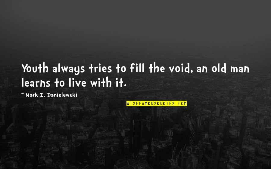 Capkin Kiz Quotes By Mark Z. Danielewski: Youth always tries to fill the void, an