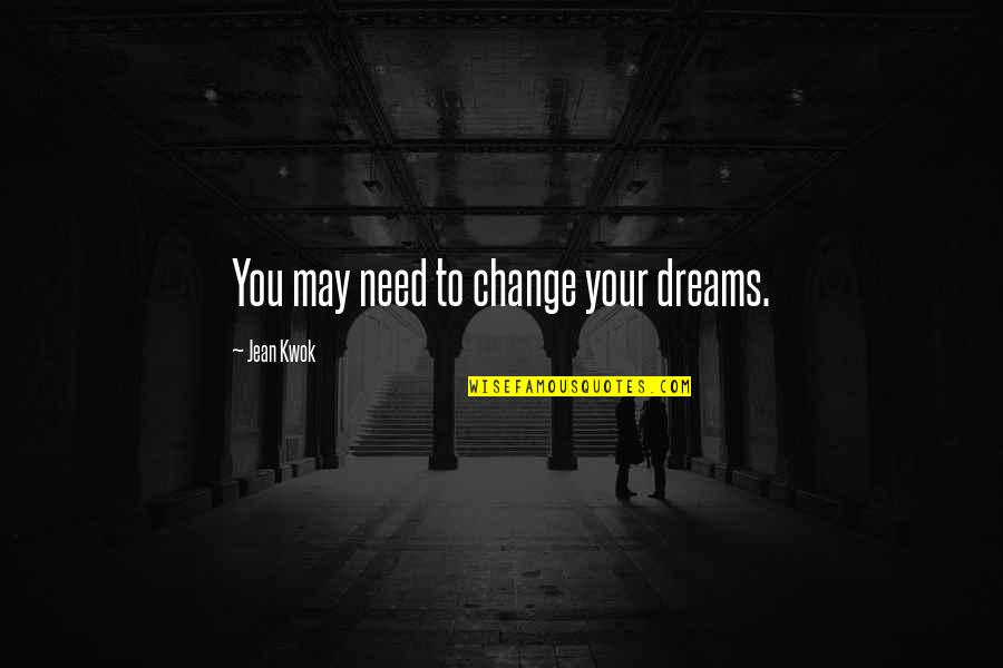 Capkin Quotes By Jean Kwok: You may need to change your dreams. Capkin Quotes By Jean Kwok: You may need to change your dreams.