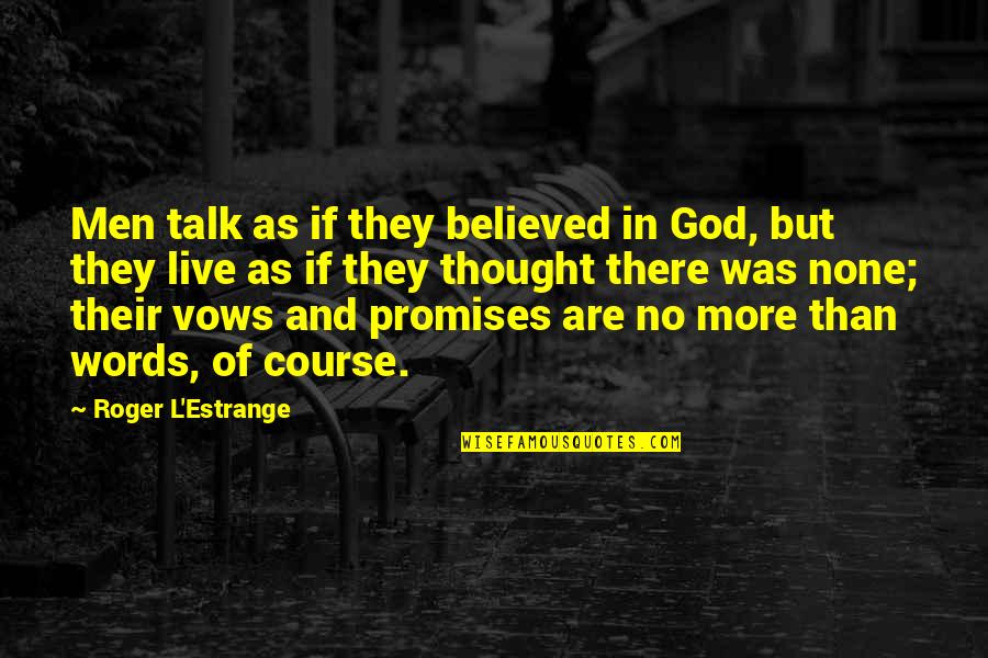 Capless Fuel Quotes By Roger L'Estrange: Men talk as if they believed in God,