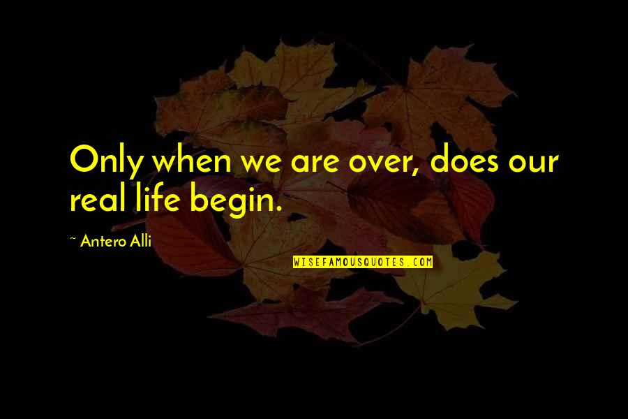 Caplette Pasta Quotes By Antero Alli: Only when we are over, does our real Caplette Pasta Quotes By Antero Alli: Only when we are over, does our real