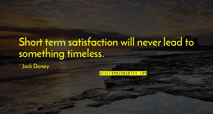 Caplette Soup Quotes By Jack Dorsey: Short term satisfaction will never lead to something