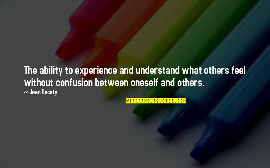 Caplette Soup Quotes By Jean Decety: The ability to experience and understand what others Caplette Soup Quotes By Jean Decety: The ability to experience and understand what others