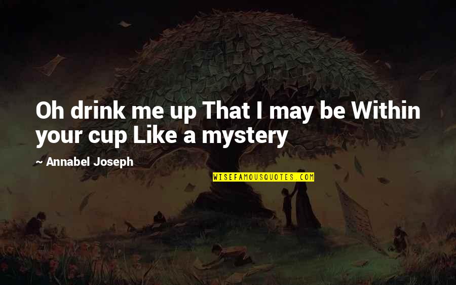 Caplette With Hood Quotes By Annabel Joseph: Oh drink me up That I may be