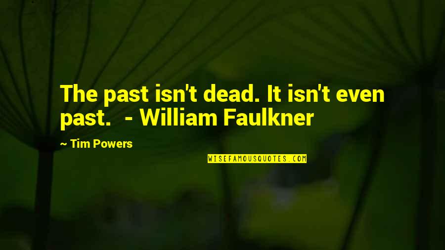 Caplette With Hood Quotes By Tim Powers: The past isn't dead. It isn't even past.