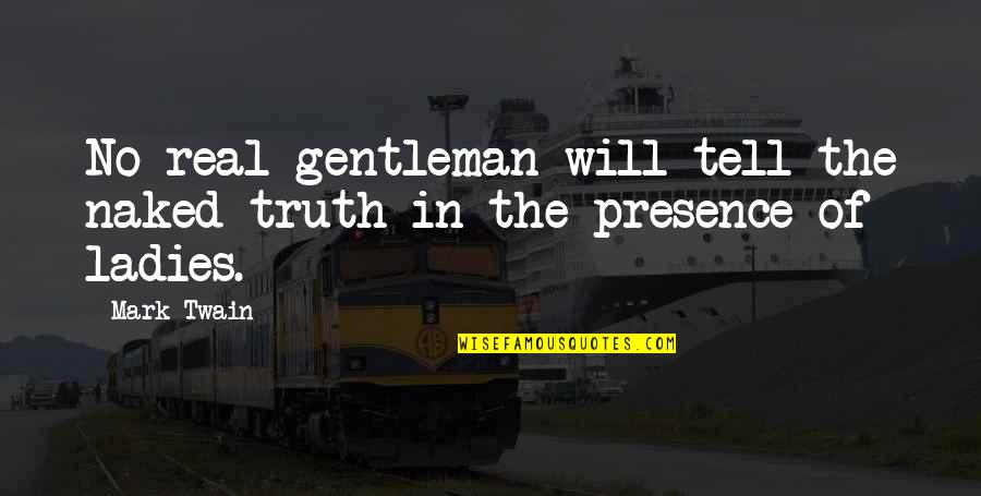 Caplin Drysdale Quotes By Mark Twain: No real gentleman will tell the naked truth