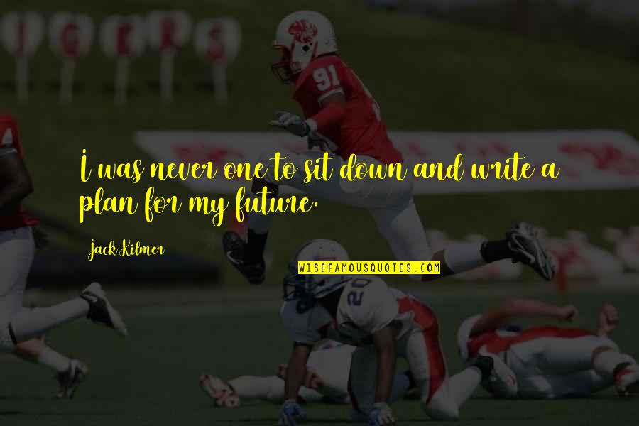 Caplin Quotes By Jack Kilmer: I was never one to sit down and