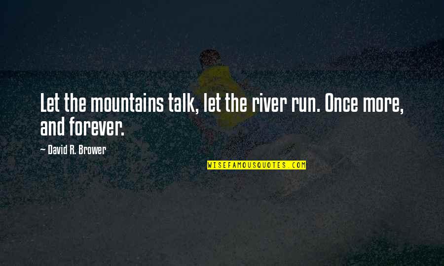 Caplingers In Indianapolis Quotes By David R. Brower: Let the mountains talk, let the river run.